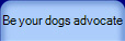 Be your dogs advocate
